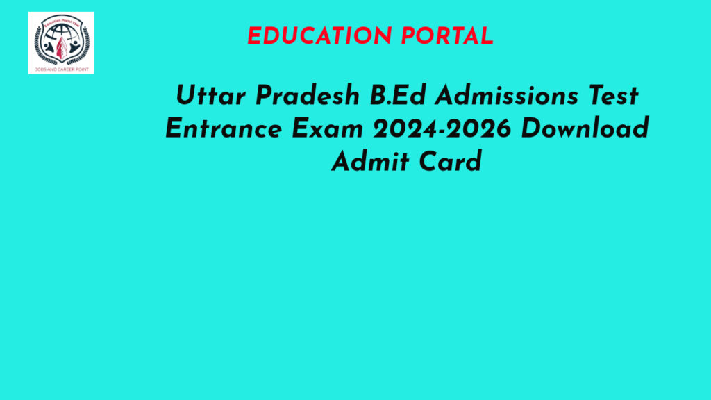 Uttar Pradesh B.Ed Admissions Test Entrance Exam 2024-2026 Download Admit Card