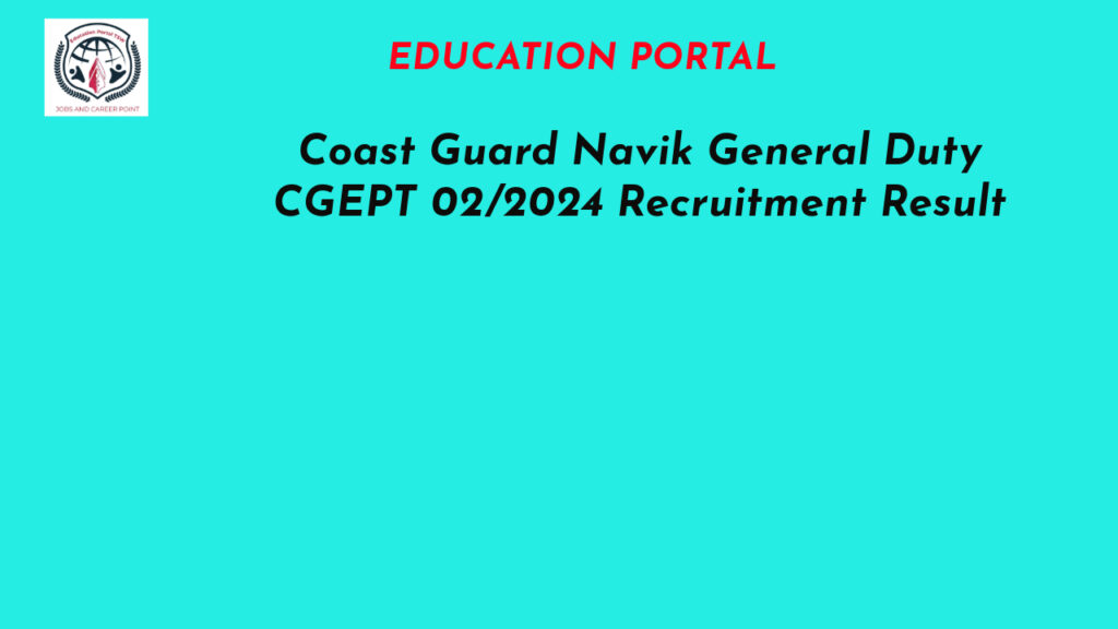 Coast Guard Navik General Duty CGEPT 02/2024 Recruitment Result